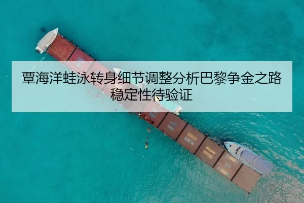 覃海洋蛙泳转身细节调整分析巴黎争金之路稳定性待验证