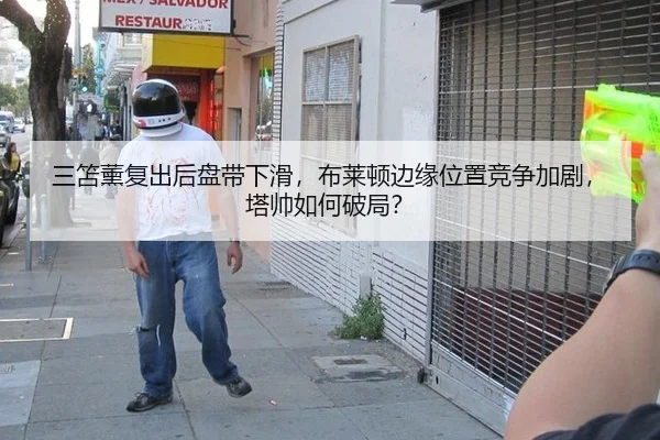 三笘薰复出后盘带下滑，布莱顿边缘位置竞争加剧，塔帅如何破局？