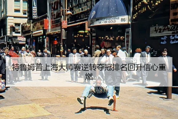 特鲁姆普上海大师赛逆转夺冠排名回升信心重燃
