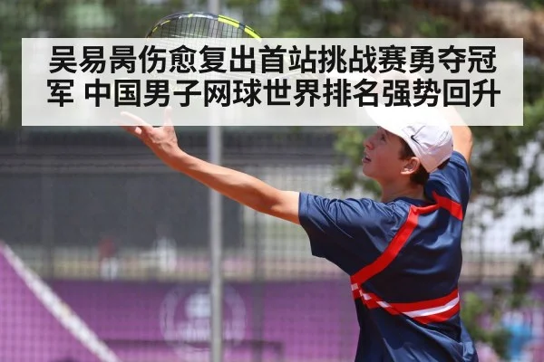 吴易昺伤愈复出首站挑战赛勇夺冠军 中国男子网球世界排名强势回升