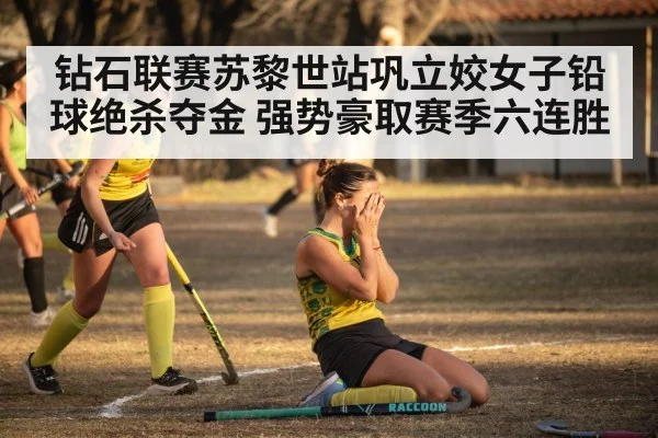 钻石联赛苏黎世站巩立姣女子铅球绝杀夺金 强势豪取赛季六连胜
