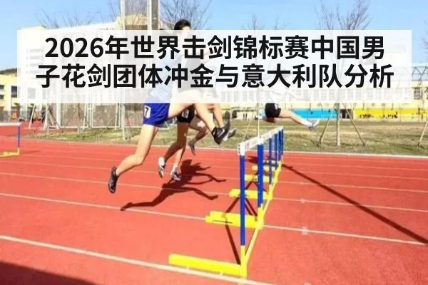 2026年世界击剑锦标赛中国男子花剑团体冲金与意大利队分析